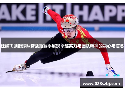 任骏飞领衔球队奋战新赛季展现卓越实力与团队精神的决心与信念